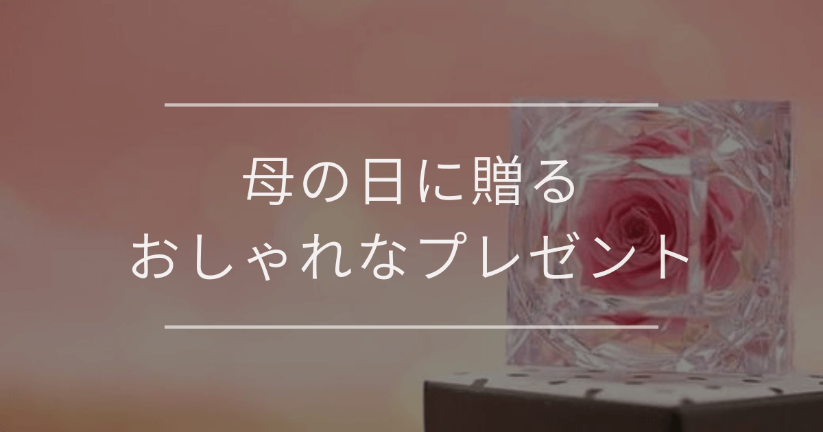 母の日に贈るおしゃれなプレゼント