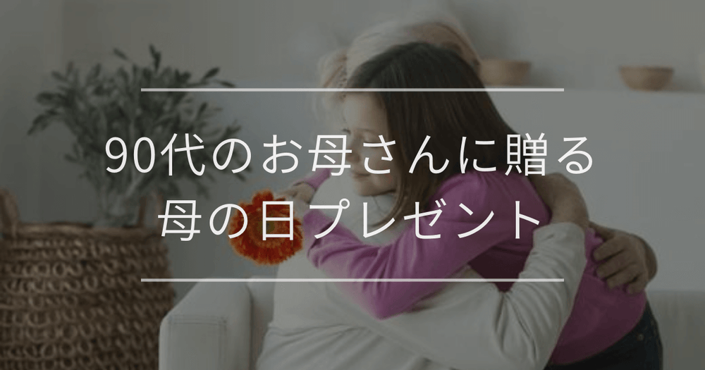 90代のお母さんに贈る母の日プレゼント｜おすすめと選び方
