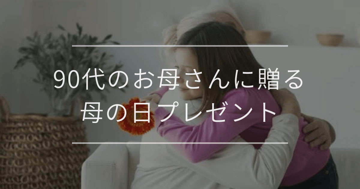 90代のお母さんに贈る母に日プレゼント