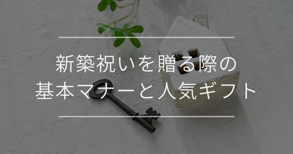 新築祝いを贈る際の基本マナーと人気ギフト
