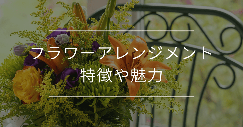 フラワーアレンジメントとは｜特徴や魅力をご紹介