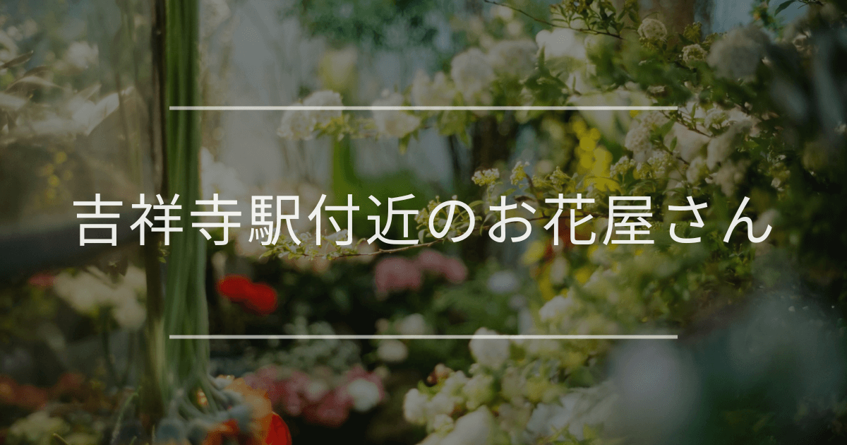 吉祥寺駅付近のお花屋さん